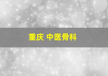 重庆 中医骨科